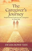 The Caregivers Journey: Inspirational Tools for the Caregiver in You Life 1548228893 Book Cover