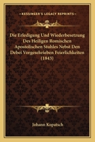 Die Erledigung Und Wiederbesetzung Des Heiligen Romischen Apostolischen Stuhles Nebst Den Debei Vorgesehrieben Feierlichkeiten (1843) 1161086706 Book Cover