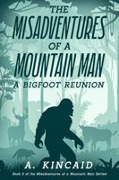 The Misadventures of a Mountain Man: A Bigfoot Reunion (The Misadventures of a Mountain Man Series) B0DSTRCSKR Book Cover
