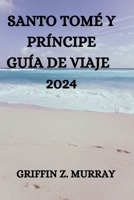 SANTO TOMÉ Y PRÍNCIPE GUÍA DE VIAJE 2024 (Spanish Edition) B0CTGMDMBM Book Cover