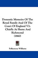 Domestic Memoirs Of The Royal Family And Of The Court Of England V2: Chiefly At Shene And Richmond 1166051471 Book Cover