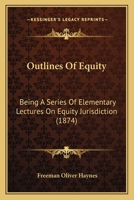 Outlines of Equity Being a Series of Elementary Lectures on Equity Jurisdiction 1165699133 Book Cover