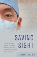 Saving Sight: An Eye Surgeon's Look at Life Behind the Mask and the Heroes Who Changed the Way We See 1617203793 Book Cover