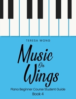 Music on Wings: Piano Beginner Course Student Guide Book 4 1542571413 Book Cover