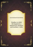Studies in Child Development: A Manual for Mothers and Mothers' Clubs... 1165105632 Book Cover