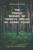 The Tragic Murder of Tristyn Bailey by Aiden Fucci: A True Crime Story B0C12QQDKC Book Cover