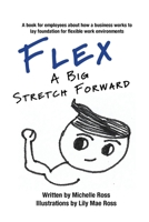 Flex - A Big Stretch Forward: A book for employees about how a business works to lay foundation for flexible work environments 1662903170 Book Cover