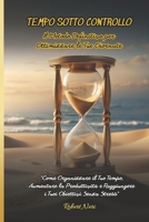 Tempo sotto Controllo: Il Metodo Definitivo per Ottimizzare le Tue Giornate: Come Organizzare il Tuo Tempo, Aumentare la Produttività e Raggiungere i Tuoi Obiettivi Senza Stress (Italian Edition) B0DS9WZVQG Book Cover