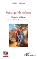 Démasquer la violence: Enquête biblique Comment éviter le retour au chaos (Religions Et Spiritualité) (French Edition) 2343171467 Book Cover