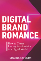 Digital Brand Romance: How to Create Lasting Relationships in a Digital World 1637422237 Book Cover
