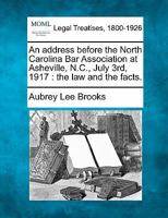 An address before the North Carolina Bar Association at Asheville, N.C., July 3rd, 1917: the law and the facts. 1240201559 Book Cover