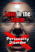 Personality Disorder: Love in the Storm: Distinguishing Passion from Trauma Bonds in Relationships with Unstable Personalities: Selp-help, ... Patterns. Break the Cycle. Reclaim Control) B0GF66Z6TC Book Cover