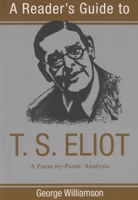 A Reader's Guide to T.S. Eliot: A Poem-By-Poem Analysis (Reader's Guides) 0374500258 Book Cover