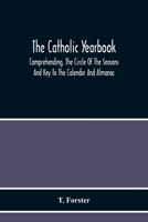 The Catholic Yearbook: Comprehending, The Circle Of The Seasons And Key To The Calendar And Almanac, Or The Natural History, Religious Festivals And ... Years; And Fitted As A Christmas Present 9354219411 Book Cover