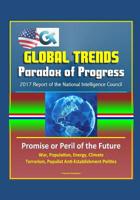 Global Trends Paradox of Progress: 2017 Report of the National Intelligence Council, Promise or Peril of the Future, War, Population, Energy, Climate, Terrorism, Populist Anti-Establishment Politics 1521092664 Book Cover