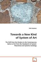 Towards a New Kind of System of Art: The Shift from the Modern to the Contemporary Sphere of Art from the Standpoint of System-Theoretical and Systemic Sociology 3639098935 Book Cover