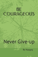 Be Courageous: Never Give-up B08ZB19BW5 Book Cover