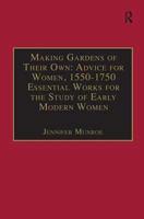 Making Gardens of Their Own: Advice for Women, 1550-1750: Essential Works for the Study of Early Modern Women: Series III, Part Three, Volume 1 0754651665 Book Cover