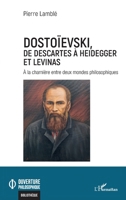 Dostoïevski, de Descartes à Heidegger et Levinas: À la charnière entre deux mondes philosophiques (Ouverture Philosophique) (French Edition) 2336602229 Book Cover