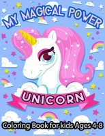 MY MAGICAL POWER UNICORN Coloring Book for kids Ages 4-8: A beautiful collection of 50+ magic unicorns, princess, stars, rainbows, castles and meadows illustrations for hours of fun! 1710844248 Book Cover