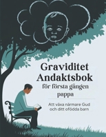 Graviditet Andaktsbok för första gången pappa (Svensk upplaga): Att växa närmare Gud och ditt ofödda barn (Swedish Edition) B0DR5JY3YD Book Cover