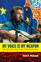 My Voice Is My Weapon: Music, Nationalism, and the Poetics of Palestinian Resistance 0822354799 Book Cover
