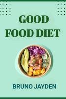 Good Food Diet by Bruno Jayden: A Comprehensive Guide to Nourishing Your Body Through a Good Diet B0CQTFZ4HC Book Cover