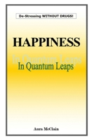 Happiness In Quantum Leaps: De-Stressing WITHOUT DRUGS! 1098015746 Book Cover