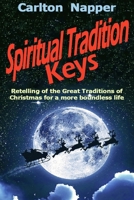 Spiritual Tradition Keys: Retelling of the Great Traditions of Christmas for a more boundless life B0BHFY19C6 Book Cover