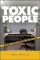 Toxic People: Decontaminate Difficult People at Work Without Using Weapons Or Duct Tape 0470147687 Book Cover