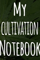 My Cultivation Notebook: The perfect way to record the progresson your weed grow! Ideal gift for the weed farmer in your life! Specialist gift! 167446956X Book Cover