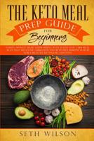 The Keto Meal Prep Guide for Beginners : Losing Weight Made Super Simple with 30-Day Low-Carb Meal Plan That Heals Inflammation and Restores Immune System for a Healthy Ketogenic Lifestyle 1095203851 Book Cover