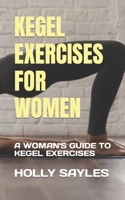 KEGEL EXERCISES FOR WOMEN: A WOMAN'S GUIDE TO KEGEL EXERCISES B0B95ZCCKR Book Cover