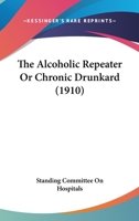 The Alcoholic Repeater Or Chronic Drunkard (1910) 1120722470 Book Cover