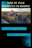 GUÍA DE VIAJE DEFINITIVA DE MADRID: Joyas ocultas, restaurantes locales, transporte fácil y consejos para ahorrar dinero (Spanish Edition) B0GPNHRZY7 Book Cover