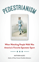 Pedestrianism: When Watching People Walk Was America's Favorite Spectator Sport 1613743971 Book Cover