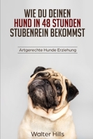 Wie du deinen Hund in 48 Stunden stubenrein bekommst.: Artgerechte Hunde Erziehung (German Edition) 1694452727 Book Cover