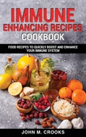 Immune Enhancing Recipes Cookbook: Food Recipes To Quickly Boost And Enhance Your Immune System 1803073071 Book Cover