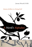 A Monk's Alphabet: Moments of Stillness in a Turning World 1590303733 Book Cover
