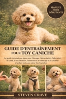GUIDE D’ENTRAÎNEMENT POUR TOY CANICHE: Le guide complet pas à pas pour l’élevage, l’alimentation, l’éducation, la santé, la socialisation, ... fort avec votre Toy Caniche (French Edition) B0GLF8YMFD Book Cover