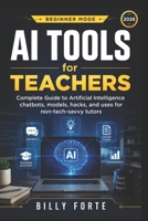 Beginner Mode AI Tools for Teachers: Complete Guide to Artificial Intelligence chatbots, models, hacks, and uses for non-tech-savvy tutors B0H1GZJ5P1 Book Cover