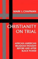 Christianity on Trial: African-American Religious Thought Before and After Black Power 1597525561 Book Cover