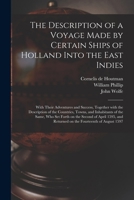 The Description of a Voyage Made by Certain Ships of Holland Into the East Indies: With Their Adventures and Success, Together With the Description of ... Set Forth on the Second of April 1595, And... 101476825X Book Cover