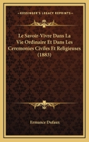 Le Savoir-Vivre Dans La Vie Ordinaire Et Dans Les Cérémonies Civiles Et Religieuses ... 1166776891 Book Cover