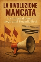 La rivoluzione mancata: La sinistra al potere negli anni Duemiladieci (Attualità italiana) (Italian Edition) B0FP4JLW5C Book Cover