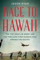Race to Hawaii: The 1927 Dole Air Derby and the Thrilling First Flights That Opened the Pacific 164160221X Book Cover