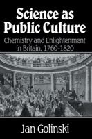 Science as Public Culture: Chemistry and Enlightenment in Britain, 1760-1820 0521659523 Book Cover