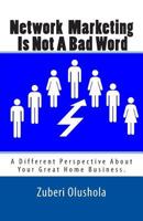 Network Marketing Is Not a Bad Word: A Different Perspective about Your Great Home Business 1497377366 Book Cover