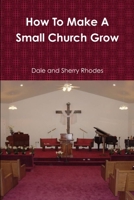 How To Make A Small Church Grow 0557719593 Book Cover