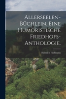 Allerseelen-B�chlein. Eine Humoristische Friedhofs-Anthologie. 1016636156 Book Cover